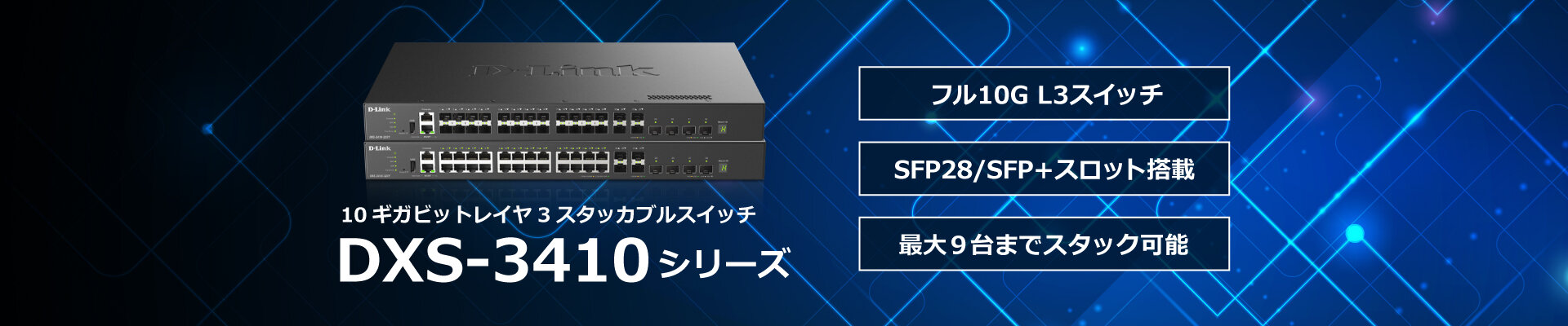 SFP28 / SFP+スロット搭載 10ギガビットレイヤ3スタッカブルスイッチ DXS-3410シリーズ